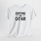 Cat Hair T-Shirt — "Everything Is Cat Hair" Funny Cat Lover Tee