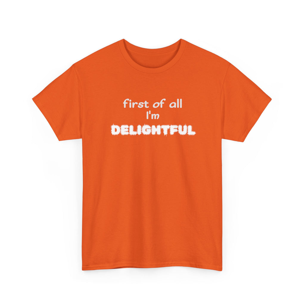 “first of all I’m DELIGHTFUL” Casual Funny Graphic T-Shirt