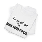 “first of all I’m DELIGHTFUL” Casual Funny Graphic T-Shirt