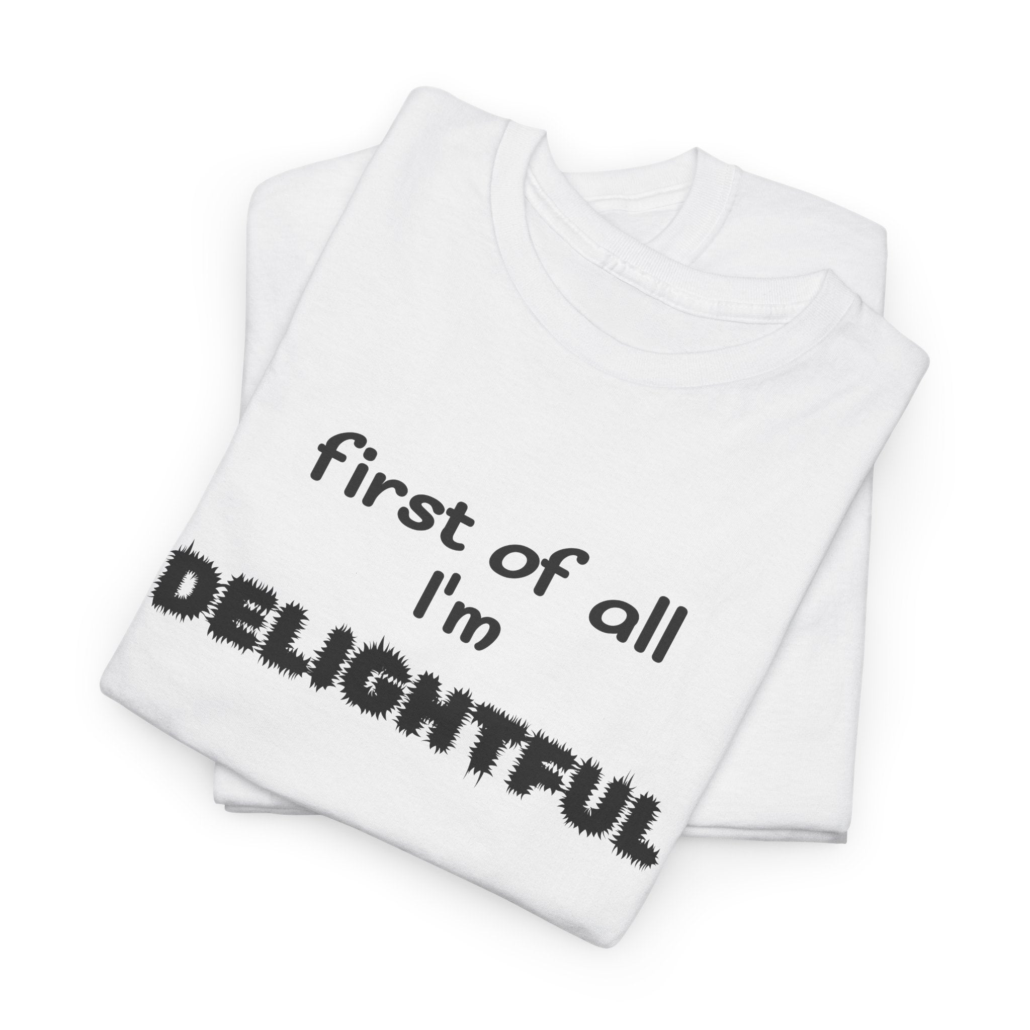 “first of all I’m DELIGHTFUL” Casual Funny Graphic T-Shirt