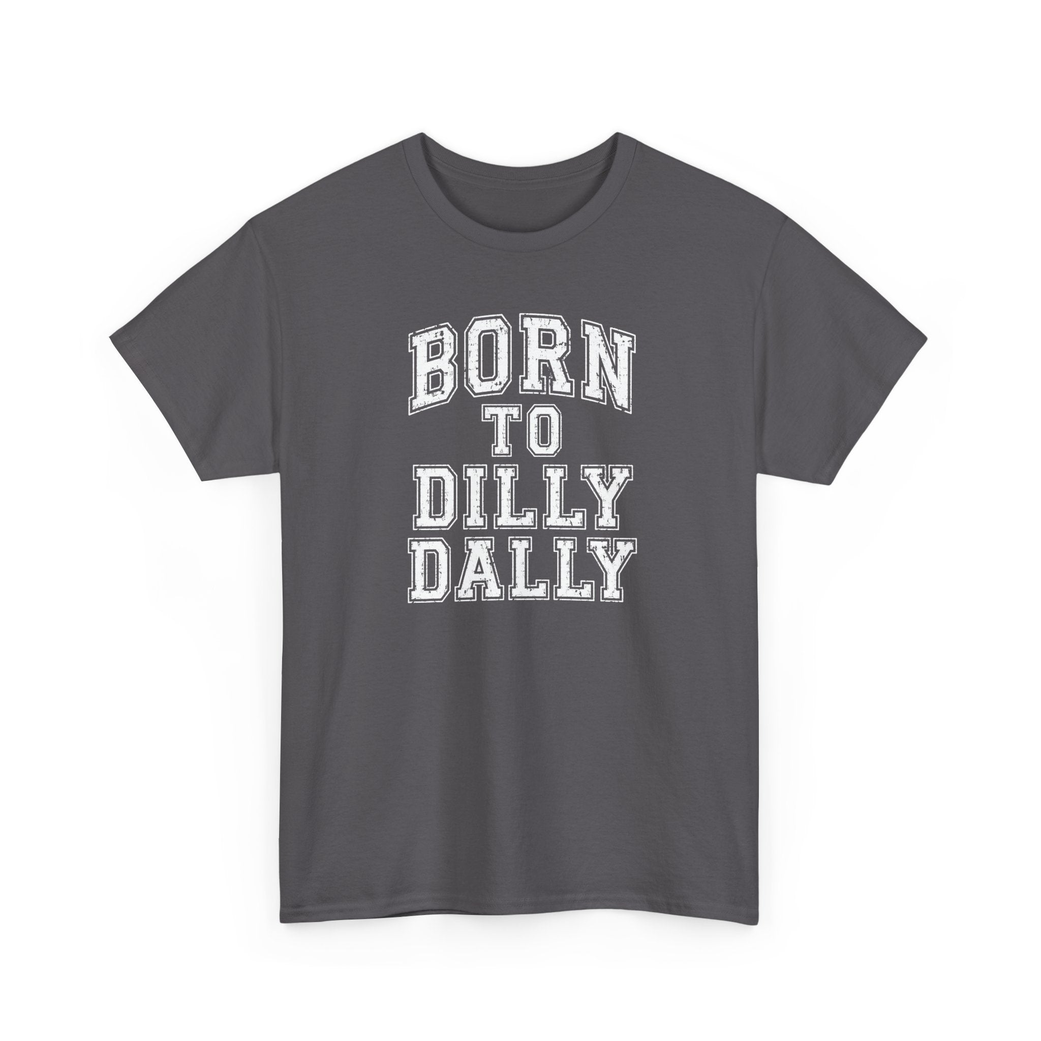 Born to Dilly Dally T-Shirt — Funny Vintage Lettering Tee