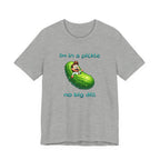 Funny Pickle T-Shirt — "I'm in a pickle, no big dill" Cute Pun Tee