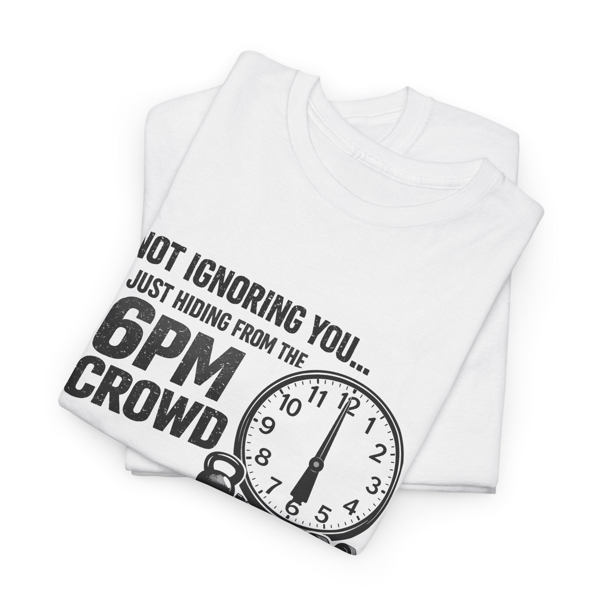 6PM Crowd T-Shirt — "Not Ignoring You... Just Hiding From The 6PM Crowd" Graphic Tee
