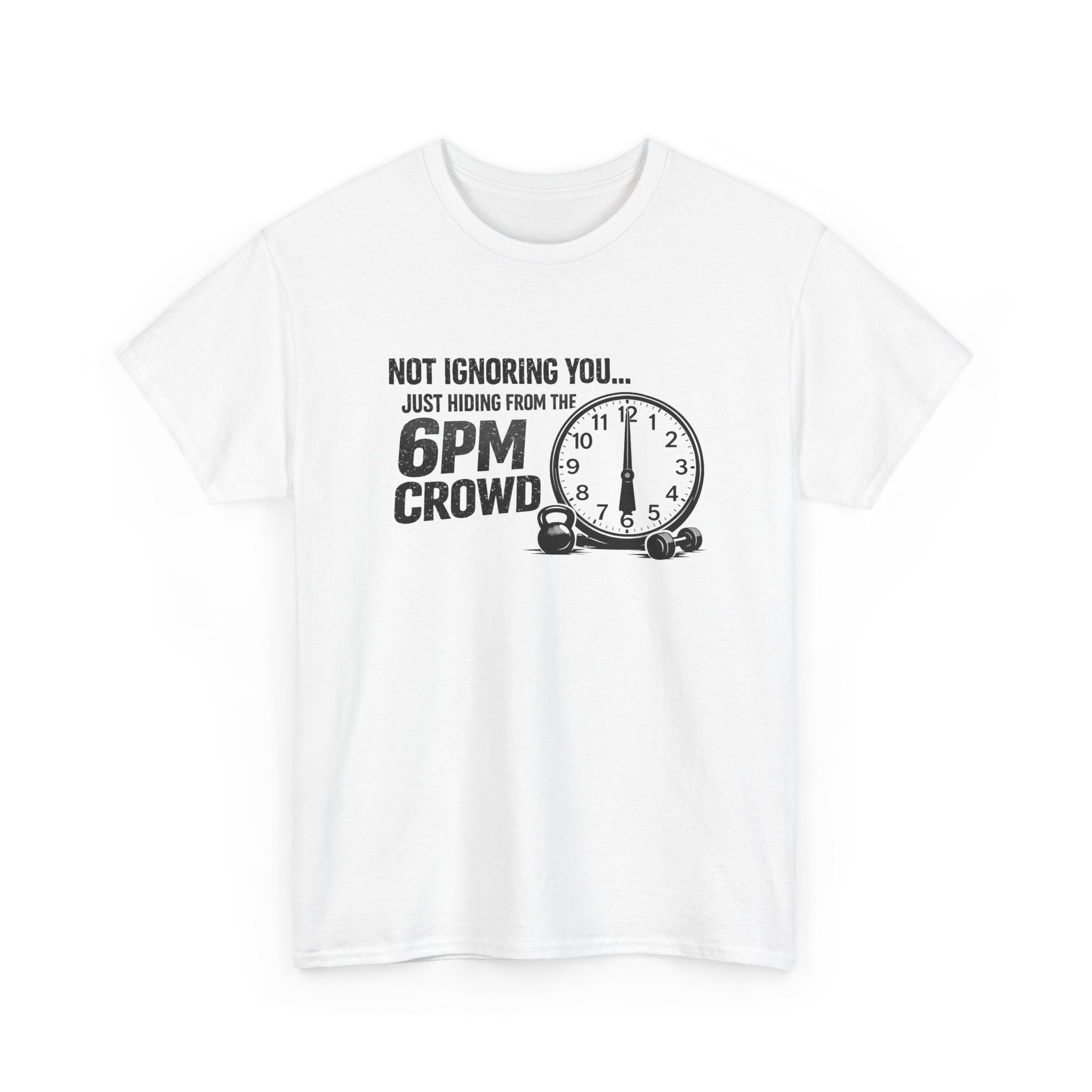 6PM Crowd T-Shirt — "Not Ignoring You... Just Hiding From The 6PM Crowd" Graphic Tee