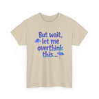 Overthinker T-Shirt — "But wait, let me overthink this..." Funny Anxiety Tee