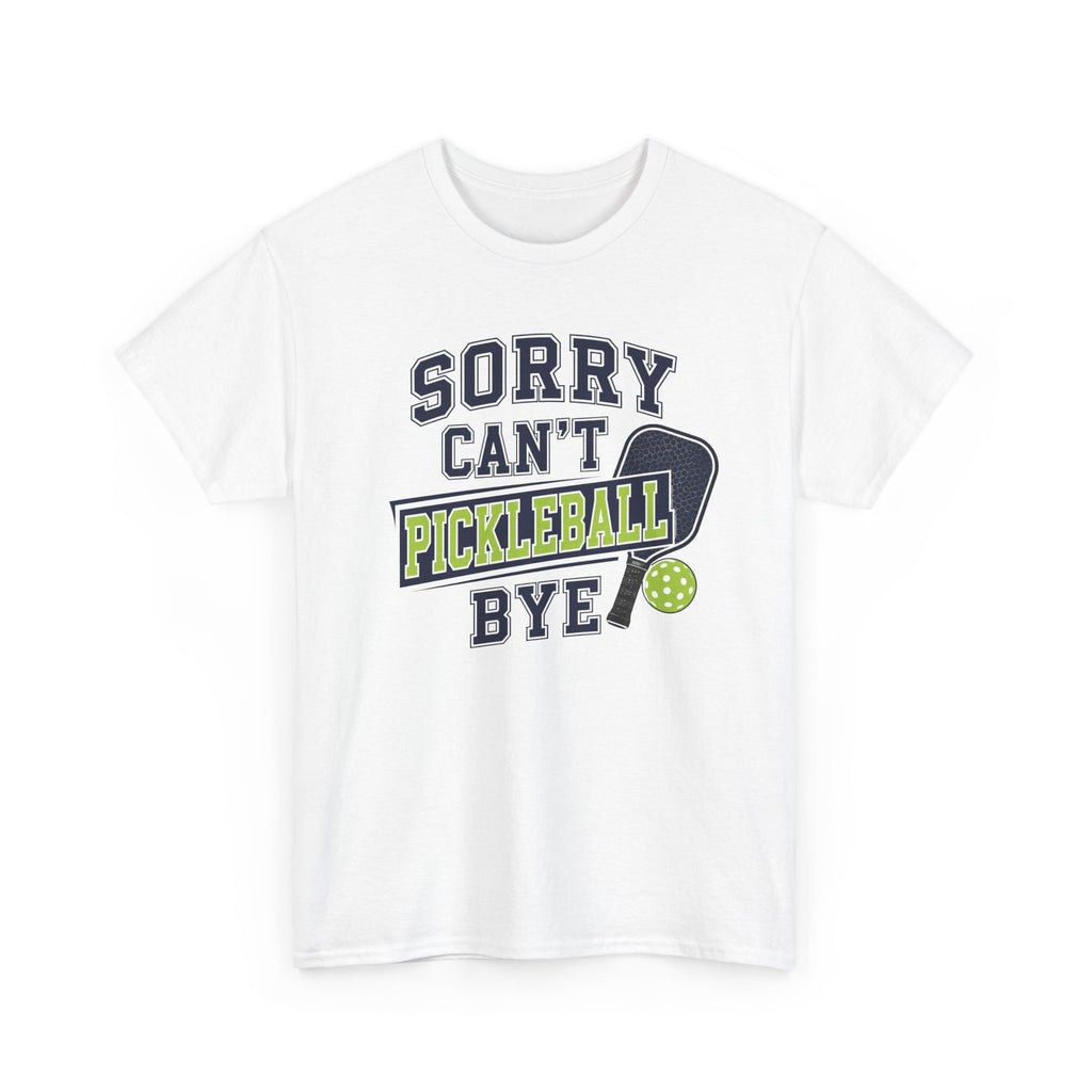 Sorry Can't Pickleball Bye! T‑Shirt – Funny Pickleball Player Tee