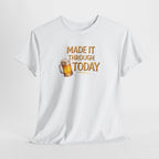 Made It Through Today T-Shirt — Funny Beer Graphic Tee for Celebration & Self-Care