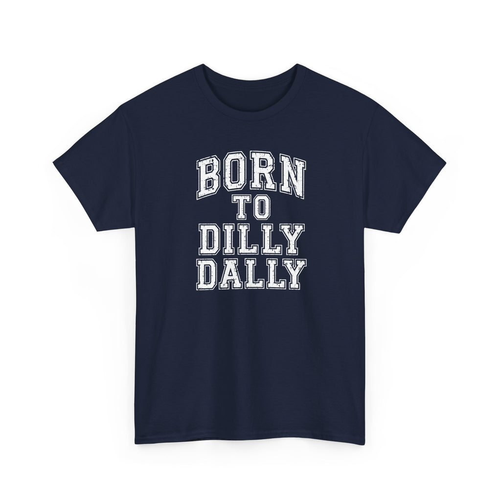 Born to Dilly Dally T-Shirt — Funny Vintage Lettering Tee