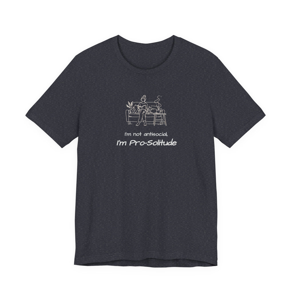 T‑Shirt — "I'm not antisocial, I'm Pro‑Solitude" Homebody Introvert Graphic Tee