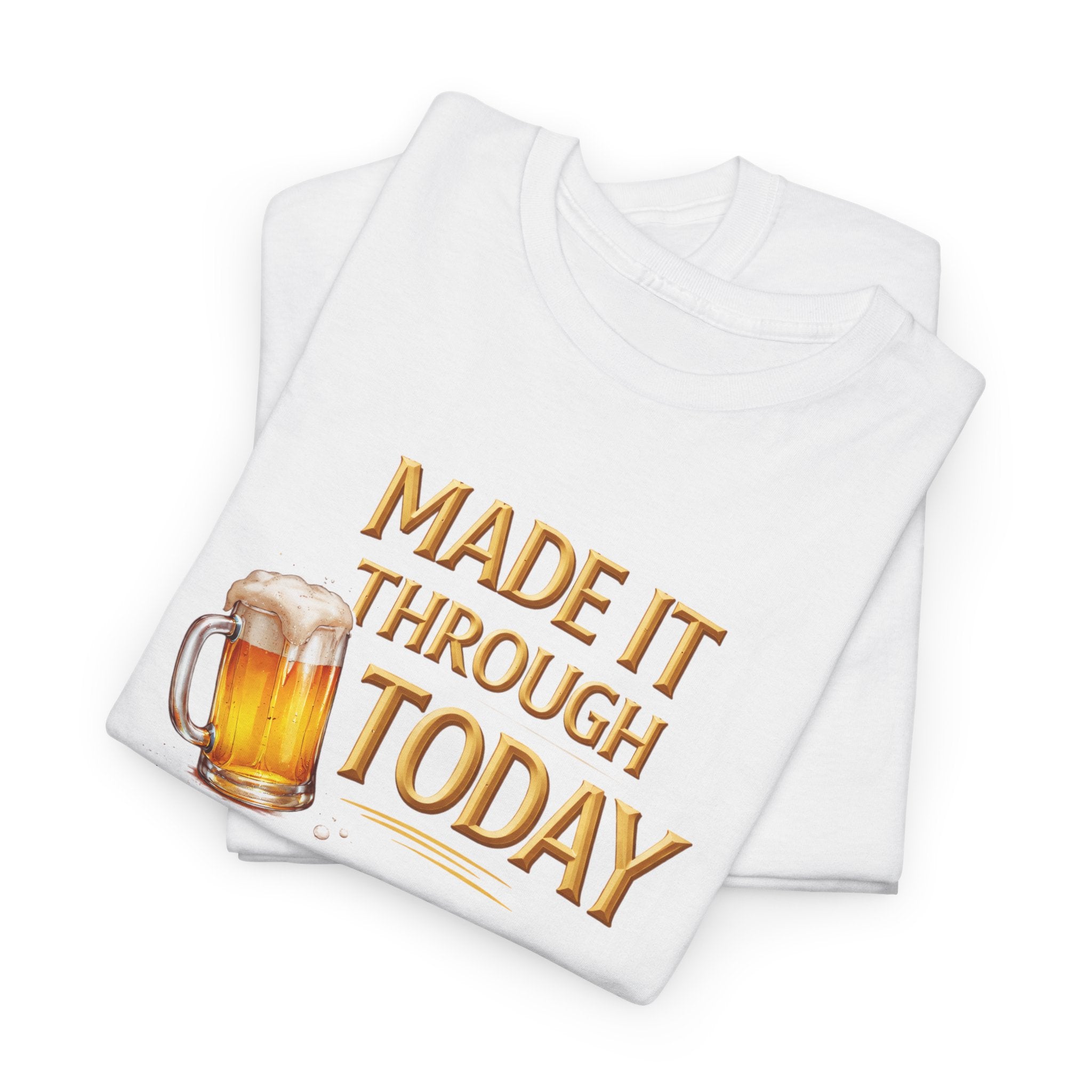 Made It Through Today T-Shirt — Funny Beer Graphic Tee for Celebration & Self-Care