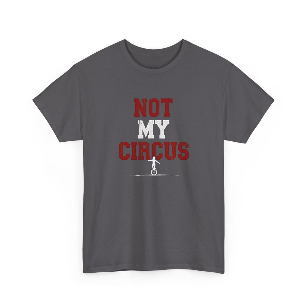 Not My Circus T-Shirt — Humorous Circus Quote Tee