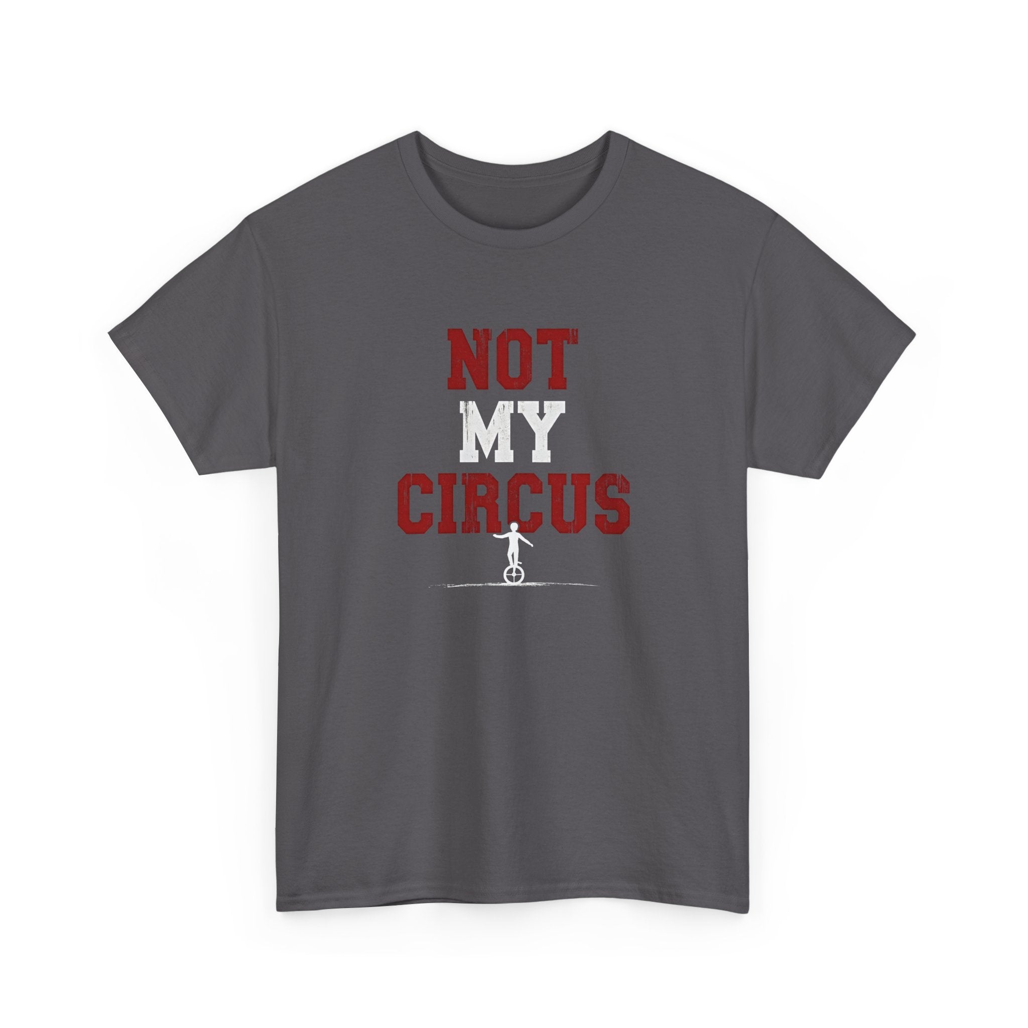 Not My Circus T-Shirt — Humorous Circus Quote Tee