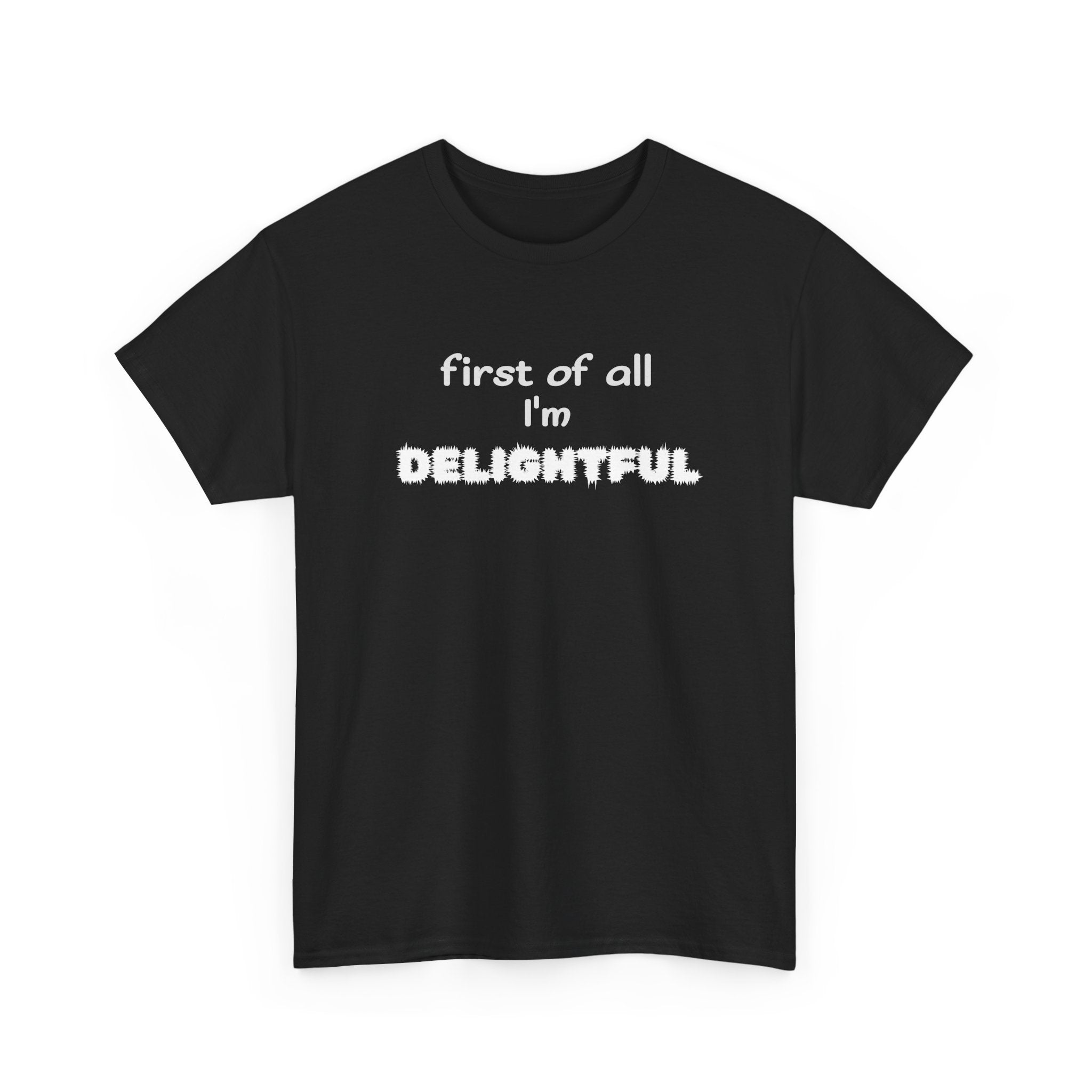 “first of all I’m DELIGHTFUL” Casual Funny Graphic T-Shirt