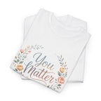 You Matter Floral Tee — Inspirational Positive Message T-Shirt
