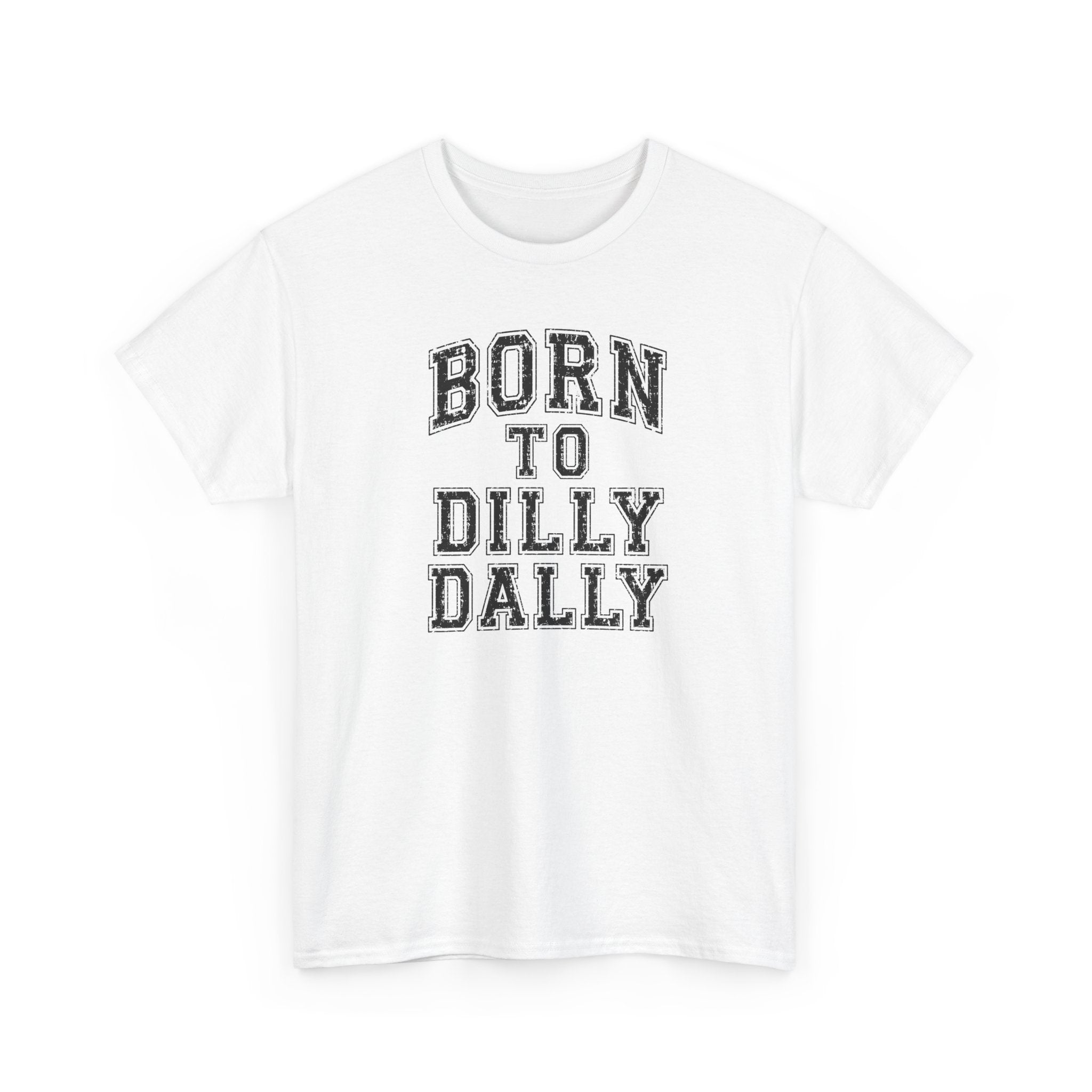 Born to Dilly Dally T-Shirt — Funny Vintage Lettering Tee
