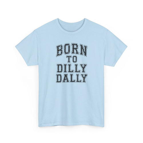 Born to Dilly Dally T-Shirt — Funny Vintage Lettering Tee